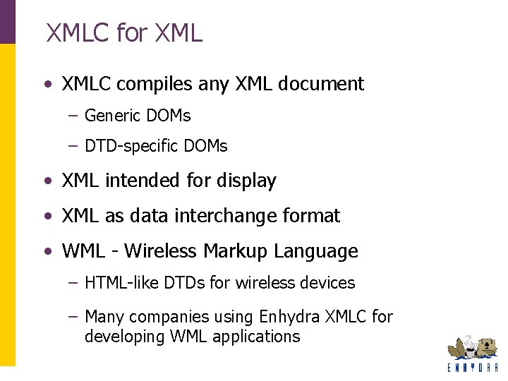 XMLC for XML • XMLC compiles any XML document – Generic DOMs – DTD-specific XMLC for XML • XMLC compiles any XML document – Generic DOMs – DTD-specific