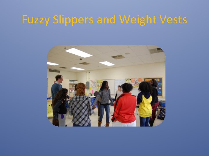 Fuzzy Slippers and Weight Vests 