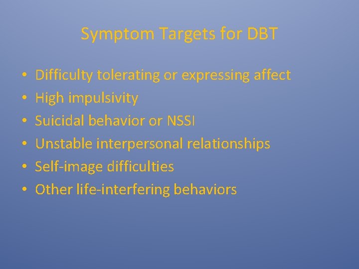 Symptom Targets for DBT • • • Difficulty tolerating or expressing affect High impulsivity