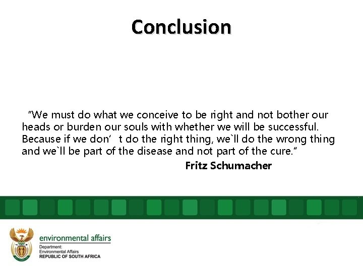 Conclusion “We must do what we conceive to be right and not bother our