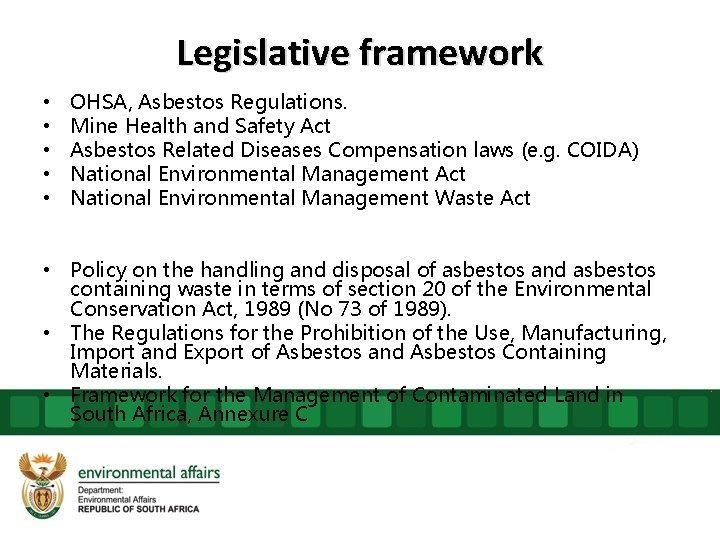 Legislative framework • • • OHSA, Asbestos Regulations. Mine Health and Safety Act Asbestos