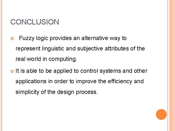 CONCLUSION Fuzzy logic provides an alternative way to represent linguistic and subjective attributes of