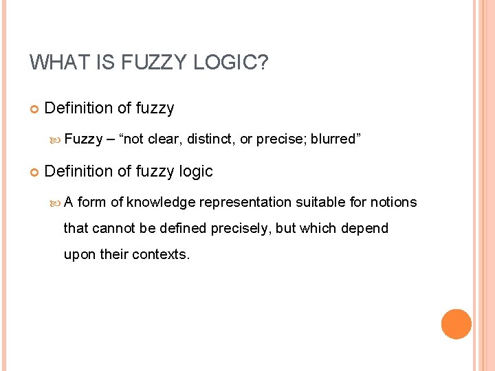 WHAT IS FUZZY LOGIC? Definition of fuzzy Fuzzy – “not clear, distinct, or precise;