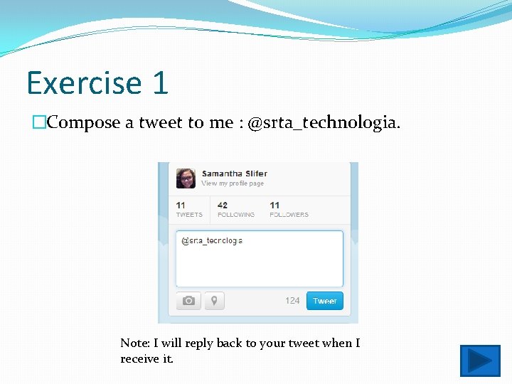 Exercise 1 �Compose a tweet to me : @srta_technologia. Note: I will reply back