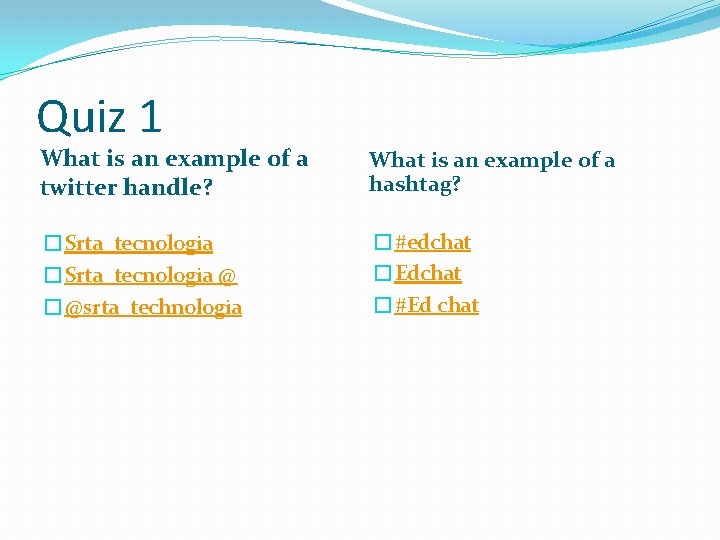 Quiz 1 What is an example of a twitter handle? What is an example