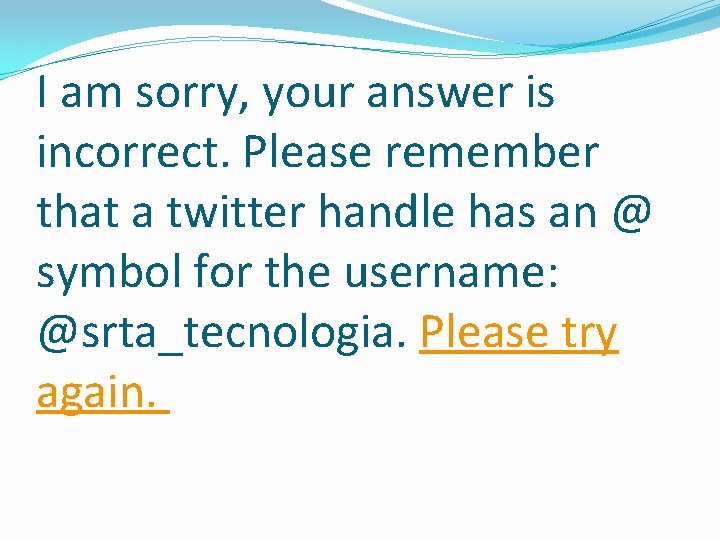 I am sorry, your answer is incorrect. Please remember that a twitter handle has