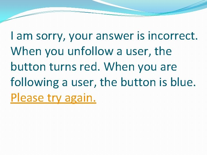 I am sorry, your answer is incorrect. When you unfollow a user, the button