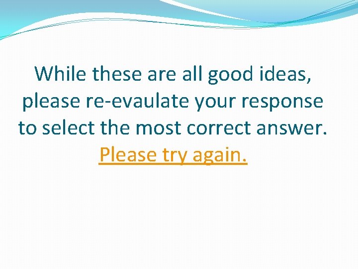 While these are all good ideas, please re-evaulate your response to select the most