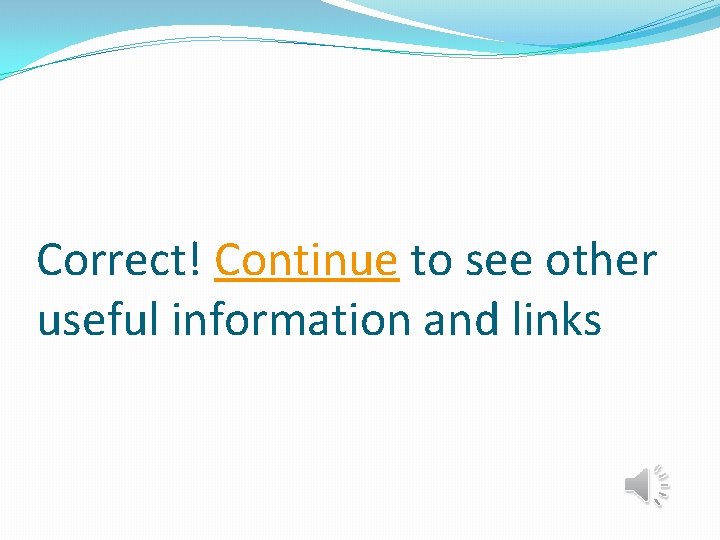 Correct! Continue to see other useful information and links 