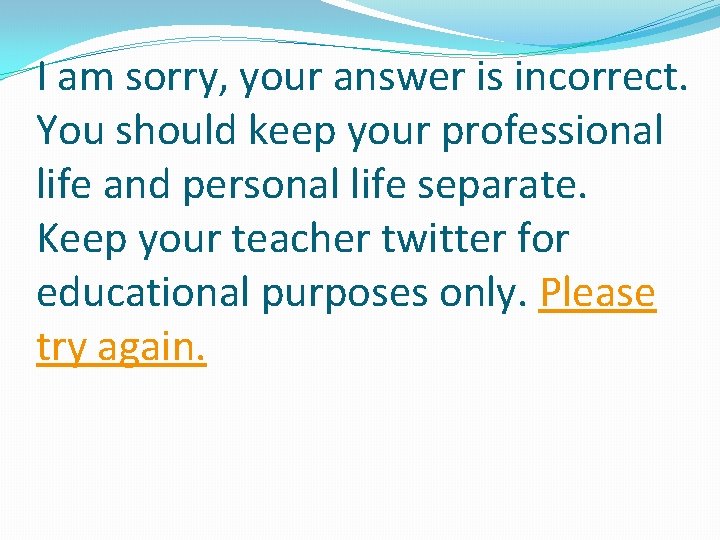 I am sorry, your answer is incorrect. You should keep your professional life and