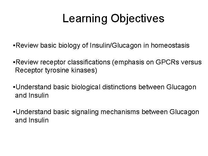 Learning Objectives • Review basic biology of Insulin/Glucagon in homeostasis • Review receptor classifications