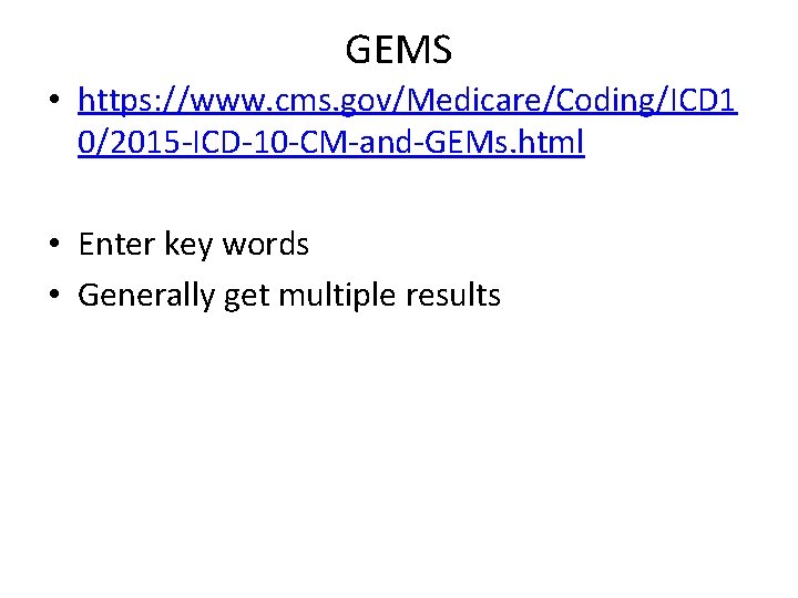 GEMS • https: //www. cms. gov/Medicare/Coding/ICD 1 0/2015 -ICD-10 -CM-and-GEMs. html • Enter key