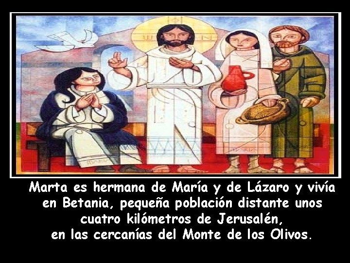 Marta es hermana de María y de Lázaro y vivía en Betania, pequeña población