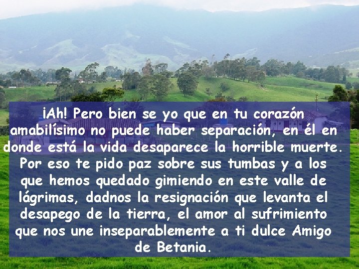 ¡Ah! Pero bien se yo que en tu corazón amabilísimo no puede haber separación,