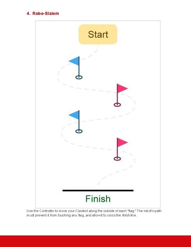 4. Robo-Slalom Use the Controller to move your Clawbot along the outside of each