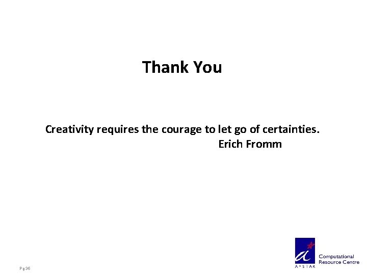 Thank You Creativity requires the courage to let go of certainties. Erich Fromm Pg