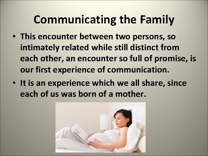 Communicating the Family • This encounter between two persons, so intimately related while still