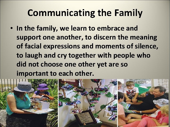 Communicating the Family • In the family, we learn to embrace and support one