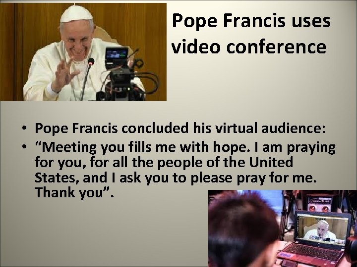  Pope Francis uses video conference • Pope Francis concluded his virtual audience: •