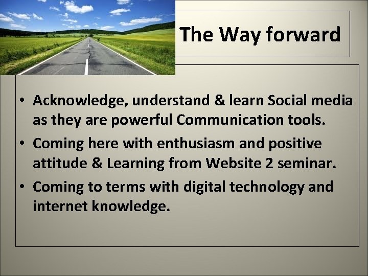  The Way forward • Acknowledge, understand & learn Social media as they are