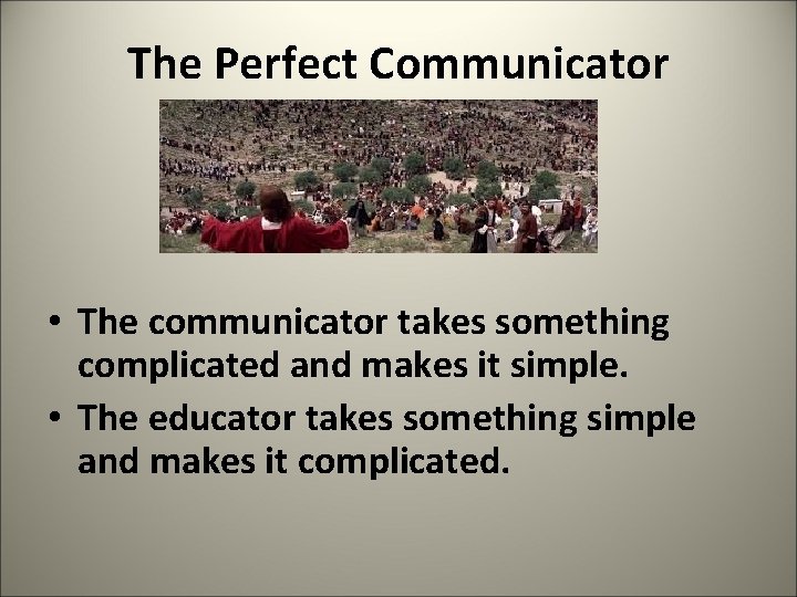 The Perfect Communicator • The communicator takes something complicated and makes it simple. •