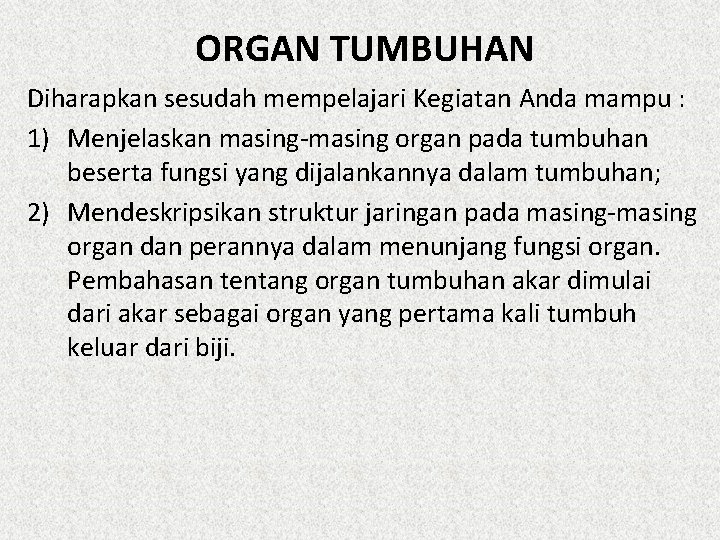 ORGAN TUMBUHAN Diharapkan sesudah mempelajari Kegiatan Anda mampu : 1) Menjelaskan masing-masing organ pada