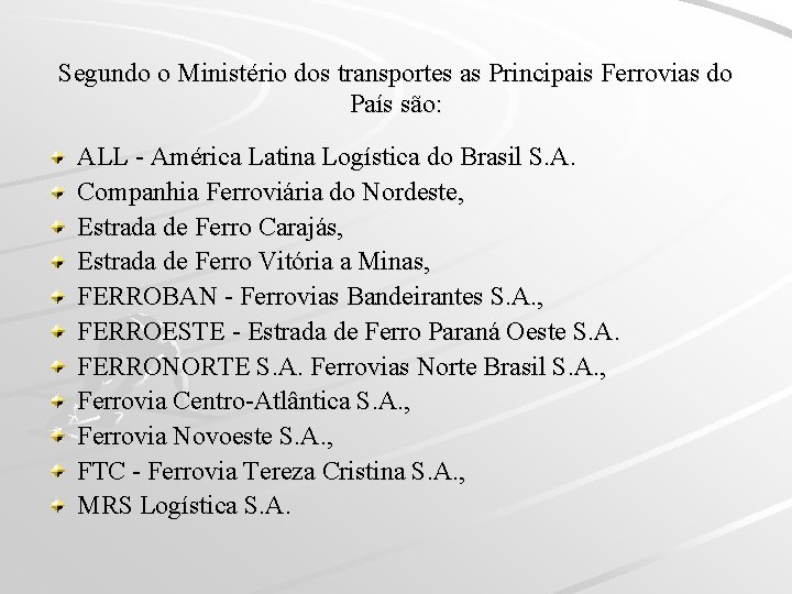 Segundo o Ministério dos transportes as Principais Ferrovias do País são: ALL - América