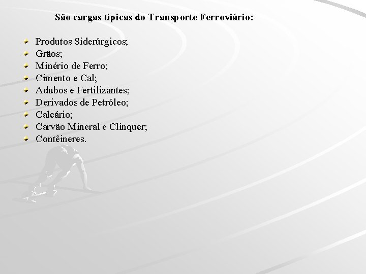 São cargas típicas do Transporte Ferroviário: Produtos Siderúrgicos; Grãos; Minério de Ferro; Cimento e