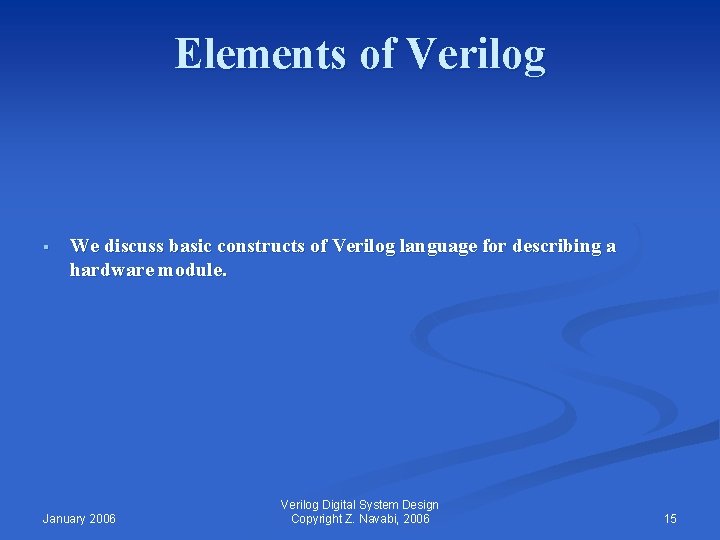 Elements of Verilog § We discuss basic constructs of Verilog language for describing a