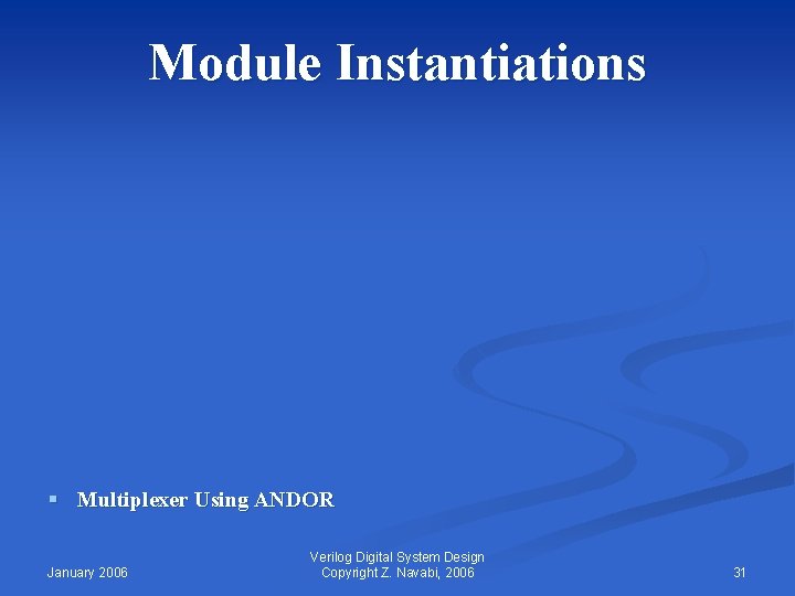 Module Instantiations § Multiplexer Using ANDOR January 2006 Verilog Digital System Design Copyright Z.