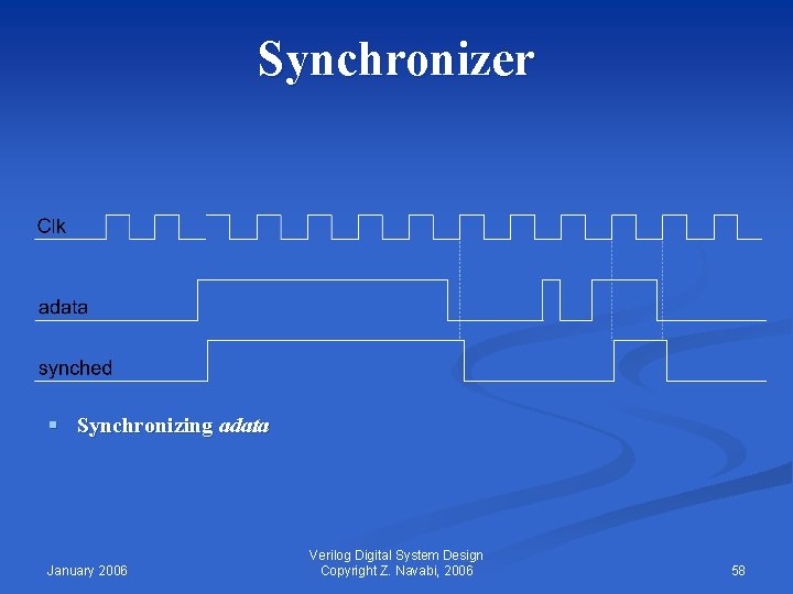 Synchronizer § Synchronizing adata January 2006 Verilog Digital System Design Copyright Z. Navabi, 2006