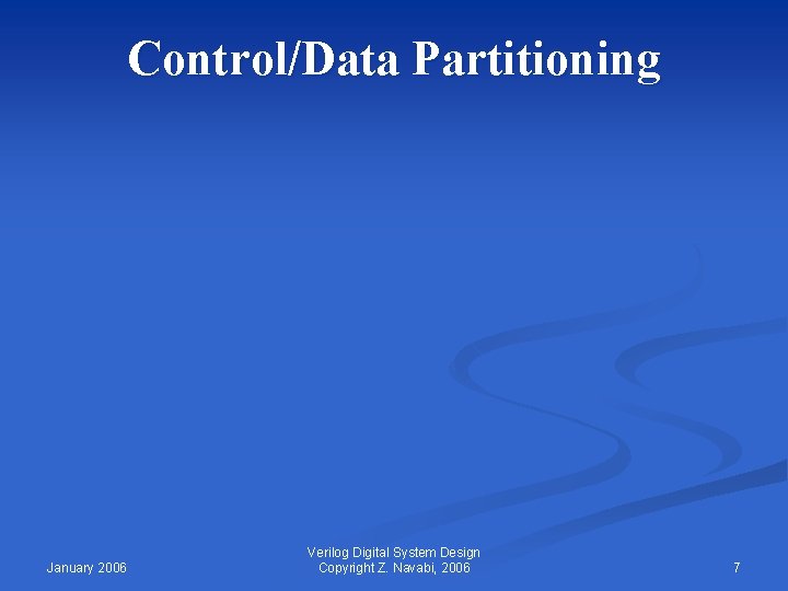 Control/Data Partitioning January 2006 Verilog Digital System Design Copyright Z. Navabi, 2006 7 