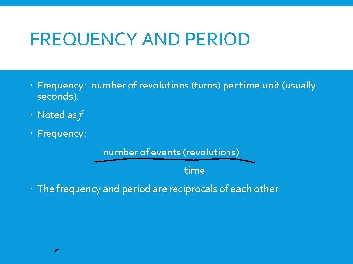 FREQUENCY AND PERIOD Frequency: number of revolutions (turns) per time unit (usually seconds). Noted