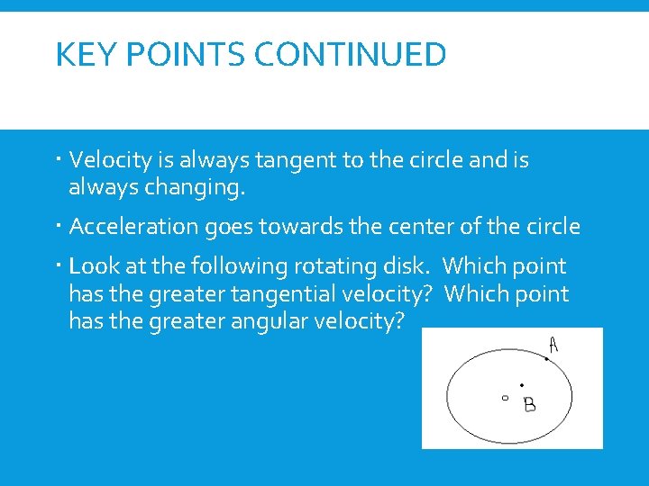 KEY POINTS CONTINUED Velocity is always tangent to the circle and is always changing.