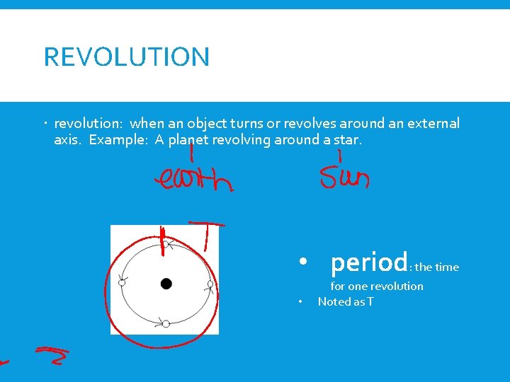 REVOLUTION revolution: when an object turns or revolves around an external axis. Example: A