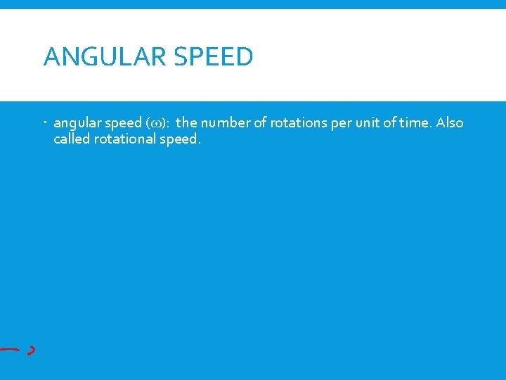 ANGULAR SPEED angular speed (w): the number of rotations per unit of time. Also