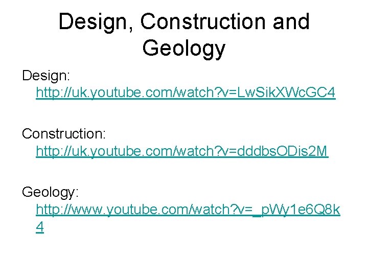 Design, Construction and Geology Design: http: //uk. youtube. com/watch? v=Lw. Sik. XWc. GC 4