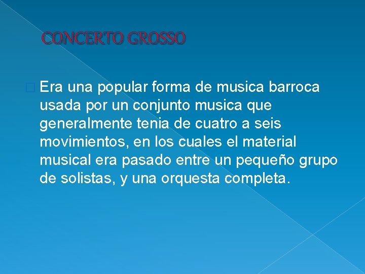 CONCERTO GROSSO � Era una popular forma de musica barroca usada por un conjunto