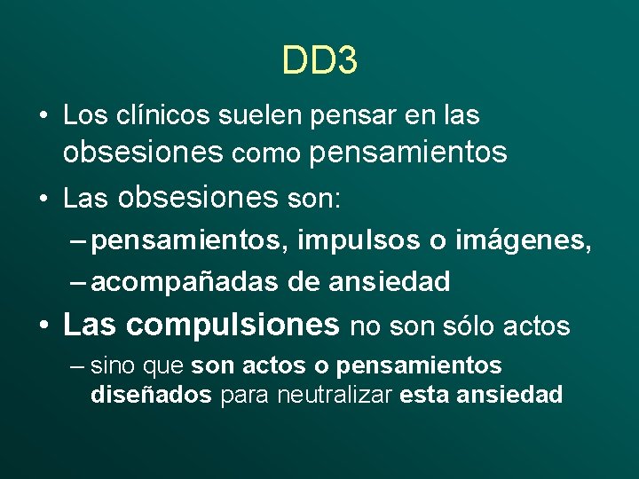 DD 3 • Los clínicos suelen pensar en las obsesiones como pensamientos • Las