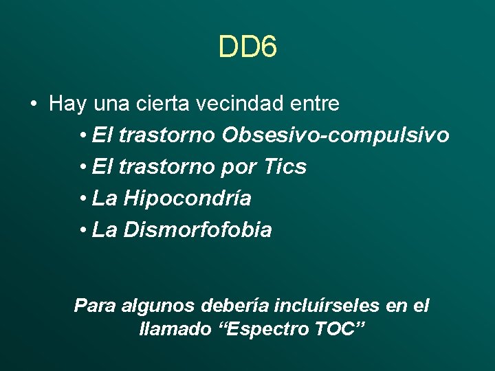 DD 6 • Hay una cierta vecindad entre • El trastorno Obsesivo-compulsivo • El