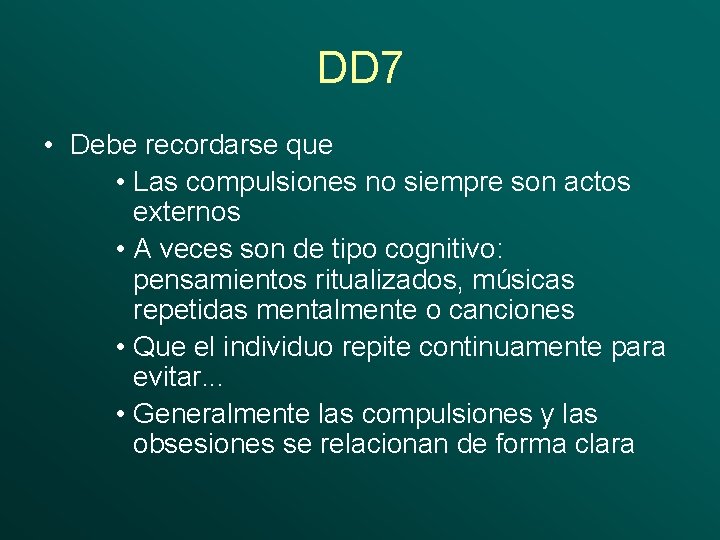 DD 7 • Debe recordarse que • Las compulsiones no siempre son actos externos