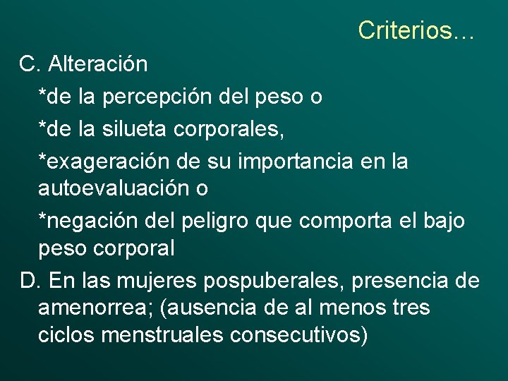 Criterios… C. Alteración *de la percepción del peso o *de la silueta corporales, *exageración