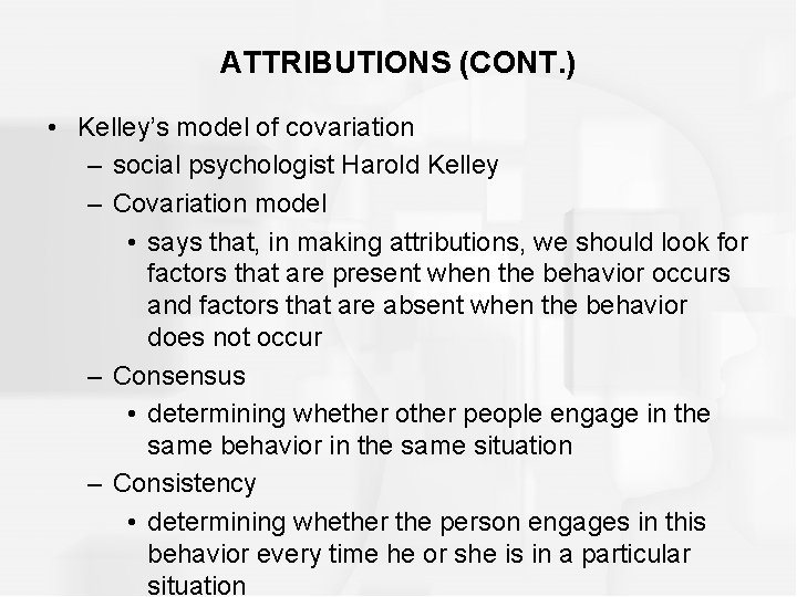 ATTRIBUTIONS (CONT. ) • Kelley’s model of covariation – social psychologist Harold Kelley –