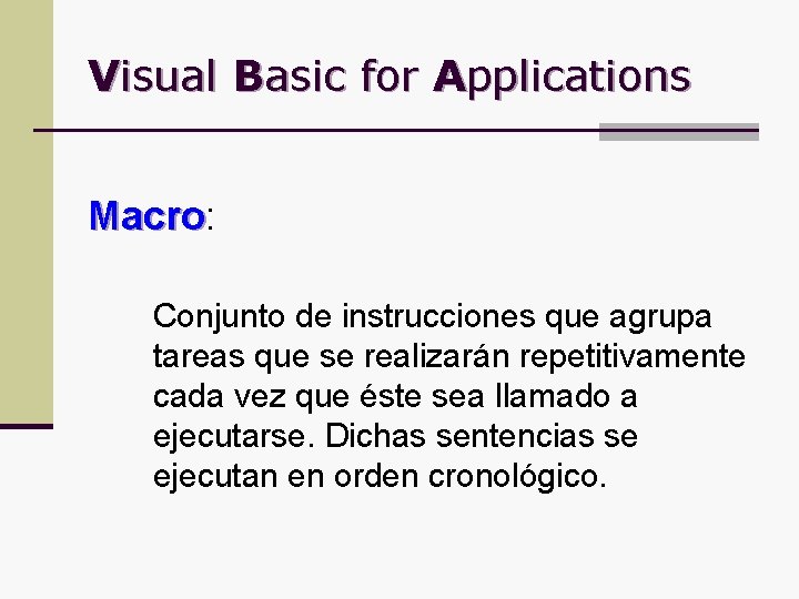 Visual Basic for Applications Macro: Macro Conjunto de instrucciones que agrupa tareas que se