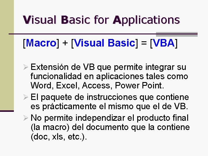 Visual Basic for Applications [Macro] + [Visual Basic] = [VBA] Ø Extensión de VB