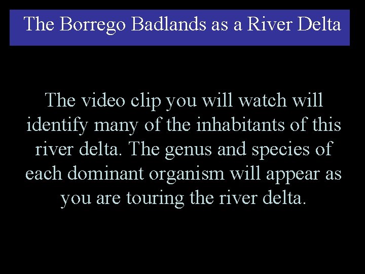 The Borrego Badlands as a River Delta The video clip you will watch will