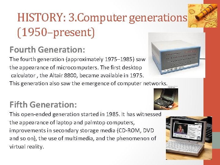 HISTORY: 3. Computer generations (1950–present) Fourth Generation: The fourth generation (approximately 1975– 1985) saw