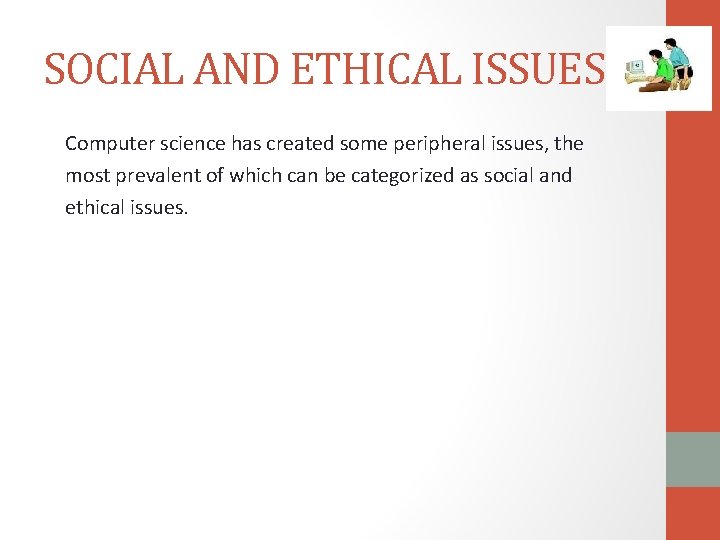 SOCIAL AND ETHICAL ISSUES Computer science has created some peripheral issues, the most prevalent