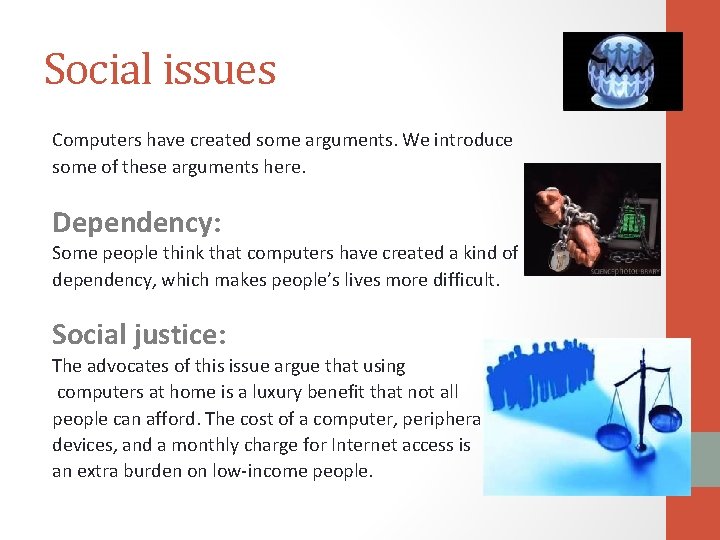 Social issues Computers have created some arguments. We introduce some of these arguments here. Social issues Computers have created some arguments. We introduce some of these arguments here.