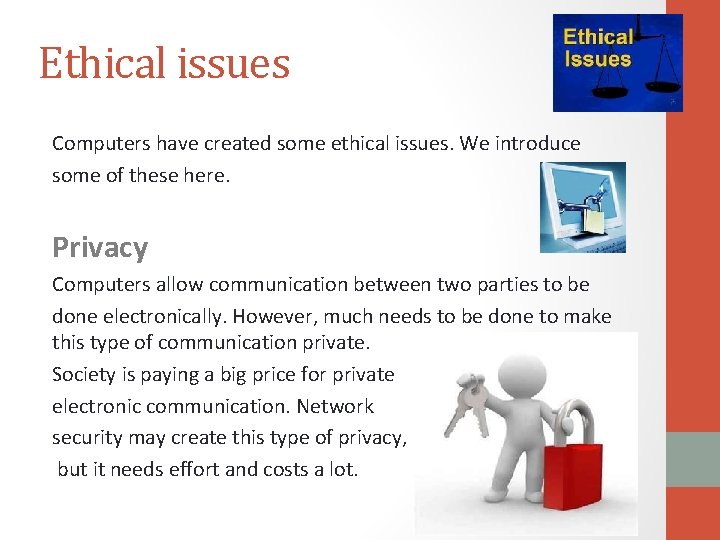 Ethical issues Computers have created some ethical issues. We introduce some of these here.